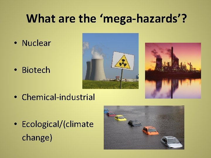 What are the ‘mega-hazards’? • Nuclear • Biotech • Chemical-industrial • Ecological/(climate change) What are the ‘mega-hazards’? • Nuclear • Biotech • Chemical-industrial • Ecological/(climate change)
