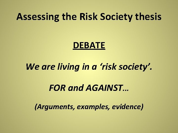 Assessing the Risk Society thesis DEBATE We are living in a ‘risk society’. FOR Assessing the Risk Society thesis DEBATE We are living in a ‘risk society’. FOR