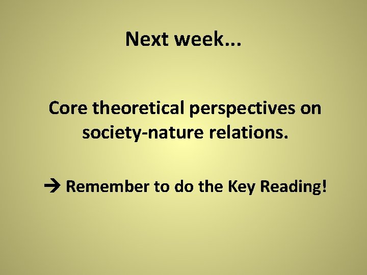 Next week. . . Core theoretical perspectives on society-nature relations. Remember to do the Next week. . . Core theoretical perspectives on society-nature relations. Remember to do the