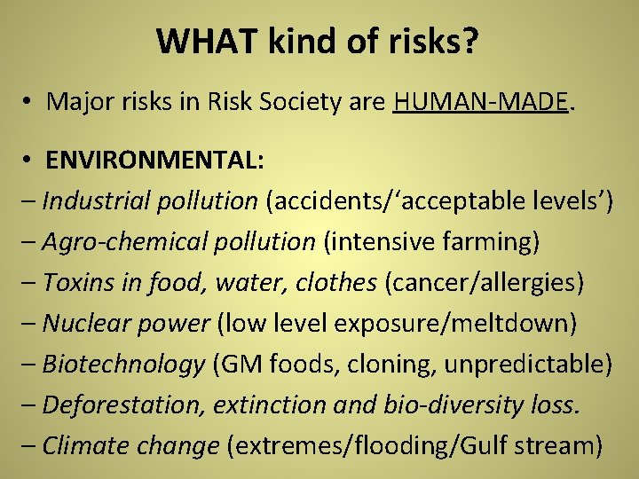 WHAT kind of risks? • Major risks in Risk Society are HUMAN-MADE. • ENVIRONMENTAL: WHAT kind of risks? • Major risks in Risk Society are HUMAN-MADE. • ENVIRONMENTAL: