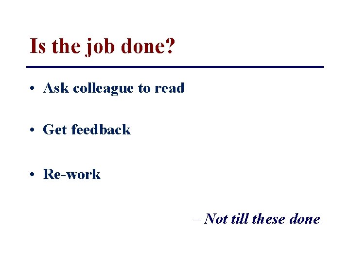 Is the job done? • Ask colleague to read • Get feedback • Re-work