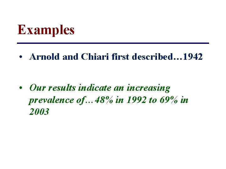 Examples • Arnold and Chiari first described… 1942 • Our results indicate an increasing
