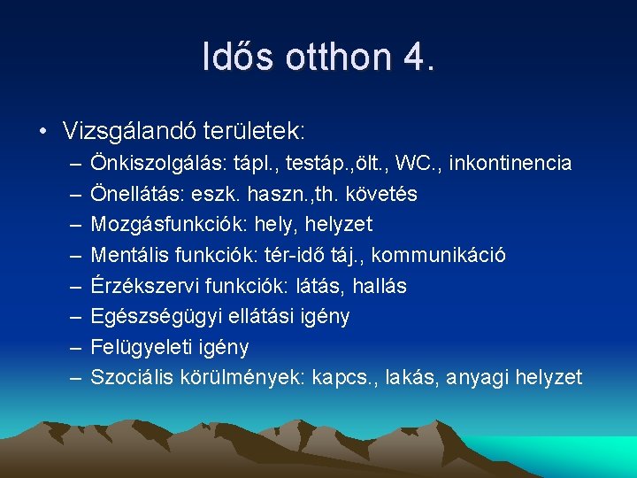 Idős otthon 4. • Vizsgálandó területek: – – – – Önkiszolgálás: tápl. , testáp.