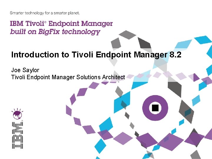 Introduction to Tivoli Endpoint Manager 8. 2 Joe Saylor Tivoli Endpoint Manager Solutions Architect