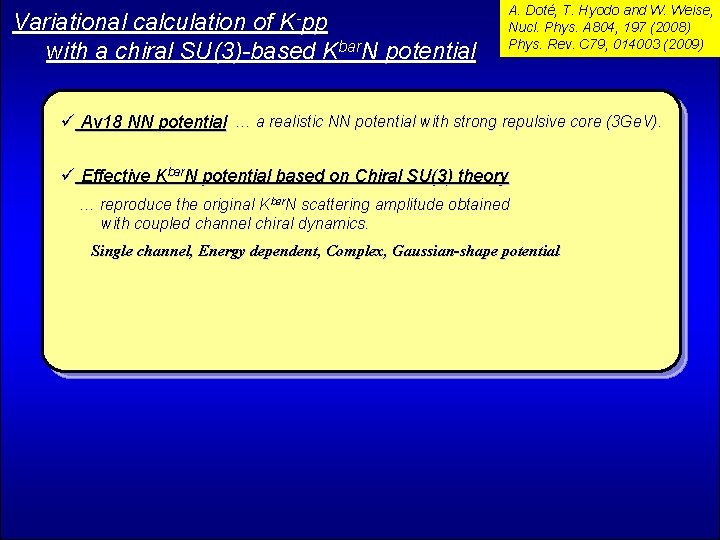 K-pp Variational calculation of with a chiral SU(3)-based Kbar. N potential A. Doté, T.