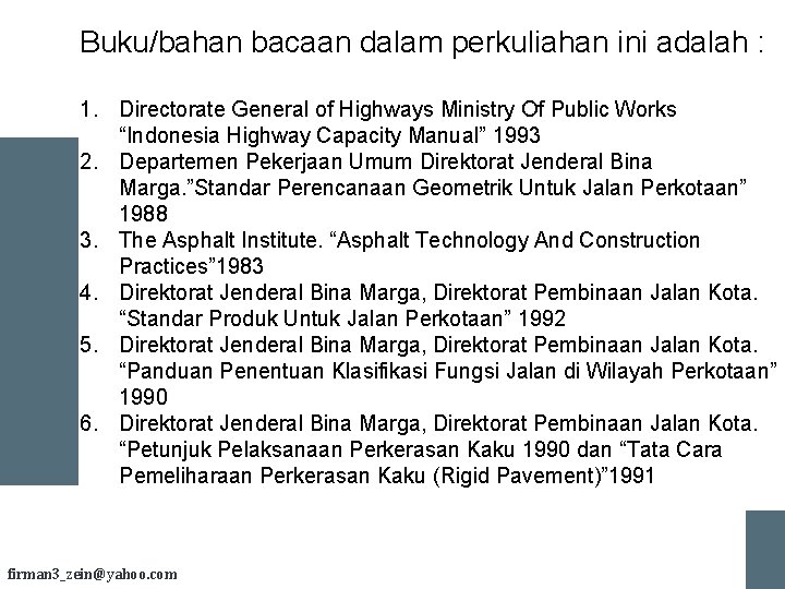 Buku/bahan bacaan dalam perkuliahan ini adalah : 1. Directorate General of Highways Ministry Of