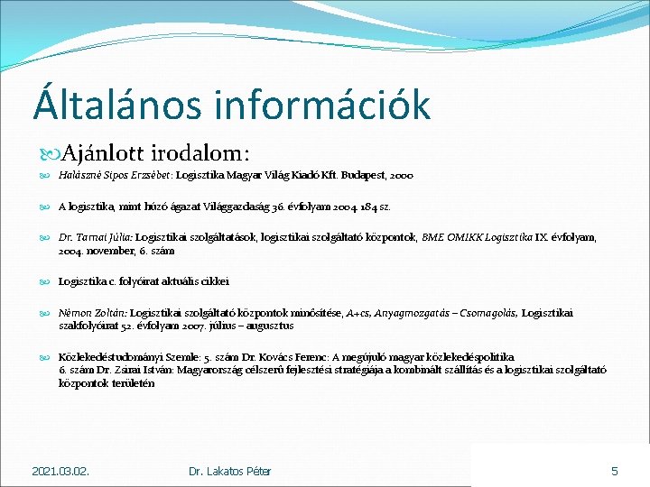 Általános információk Ajánlott irodalom: Halászné Sipos Erzsébet: Logisztika Magyar Világ Kiadó Kft. Budapest, 2000