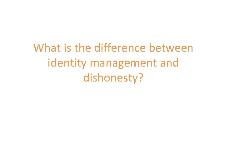 What is the difference between identity management and dishonesty? 