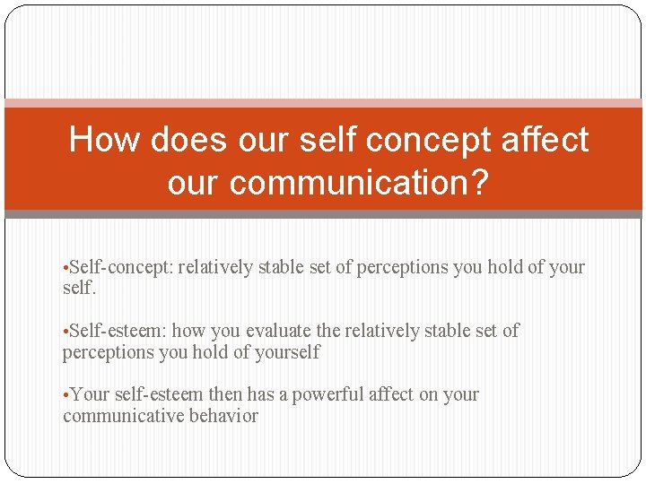 How does our self concept affect our communication? • Self-concept: relatively stable set of