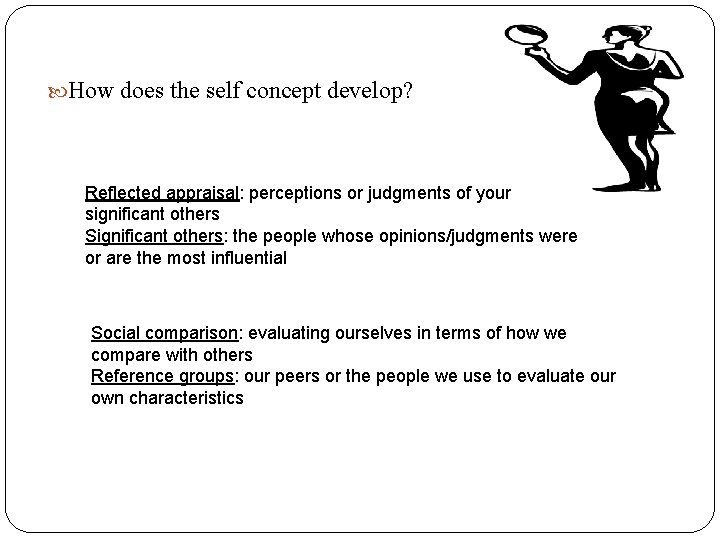  How does the self concept develop? Reflected appraisal: perceptions or judgments of your