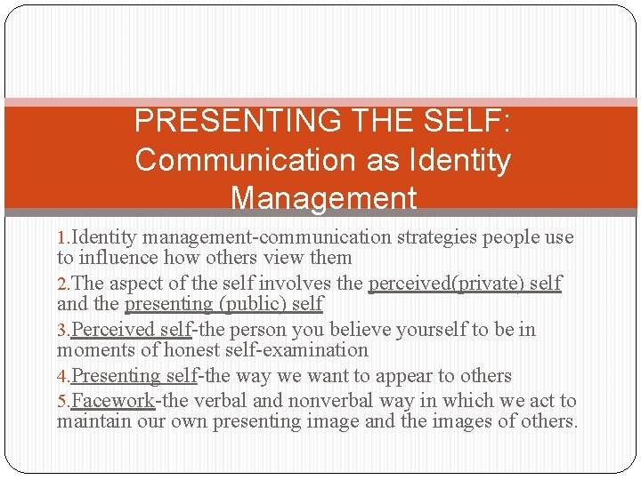 PRESENTING THE SELF: Communication as Identity Management 1. Identity management-communication strategies people use to
