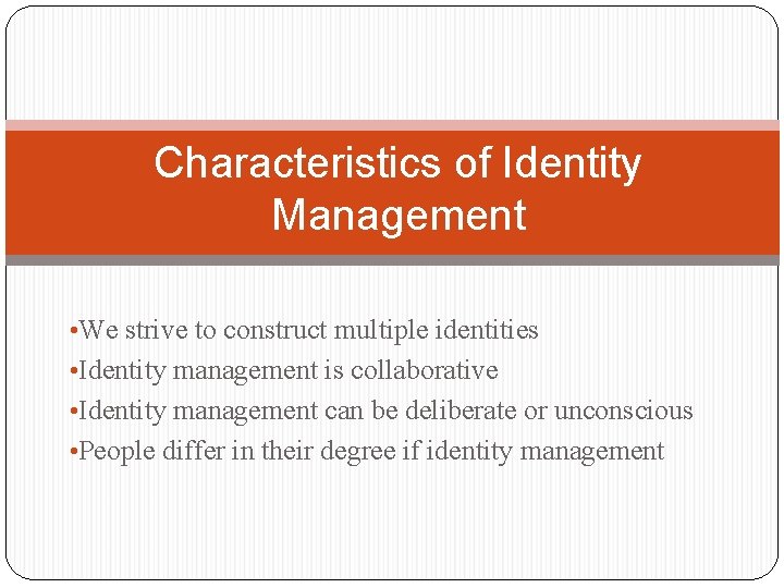 Characteristics of Identity Management • We strive to construct multiple identities • Identity management