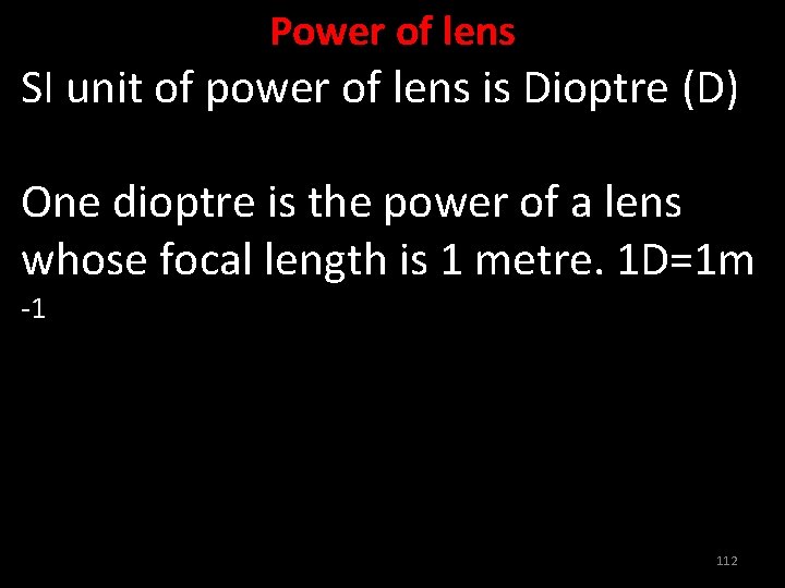 Power of lens SI unit of power of lens is Dioptre (D) One dioptre