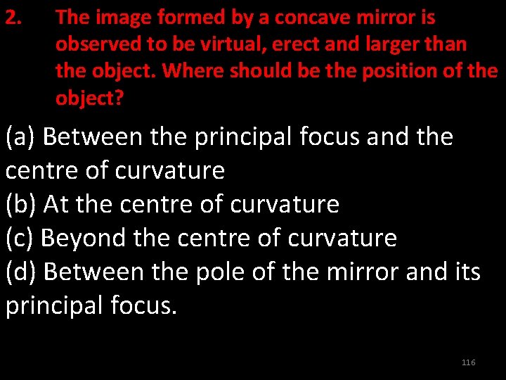 2. The image formed by a concave mirror is observed to be virtual, erect