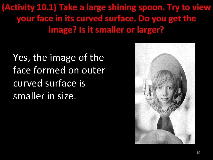 (Activity 10. 1) Take a large shining spoon. Try to view your face in