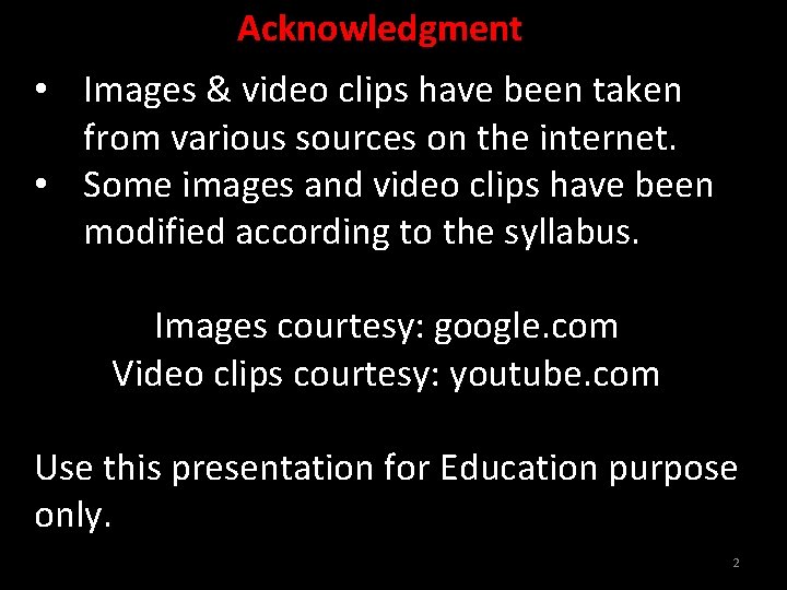 Acknowledgment • Images & video clips have been taken from various sources on the