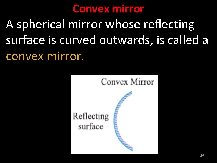 Convex mirror A spherical mirror whose reflecting surface is curved outwards, is called a