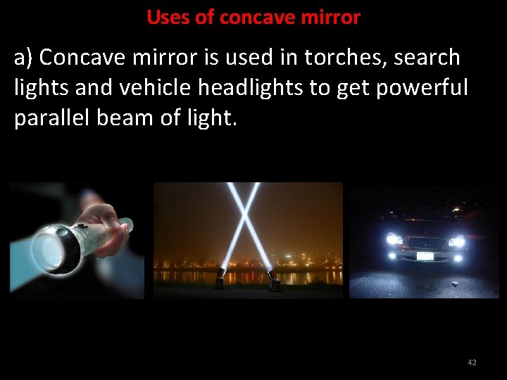 Uses of concave mirror a) Concave mirror is used in torches, search lights and
