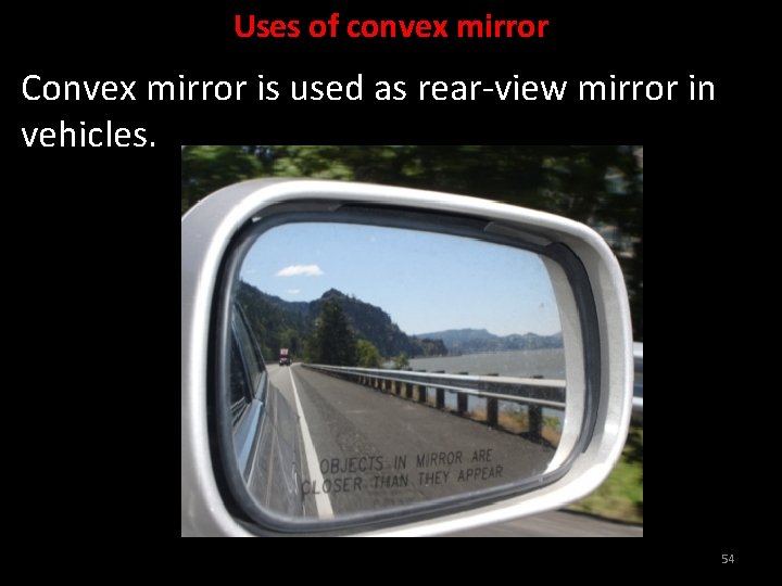 Uses of convex mirror Convex mirror is used as rear-view mirror in vehicles. 54