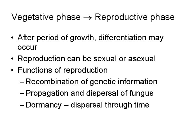 Vegetative phase Reproductive phase • After period of growth, differentiation may occur • Reproduction