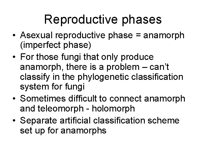 Reproductive phases • Asexual reproductive phase = anamorph (imperfect phase) • For those fungi