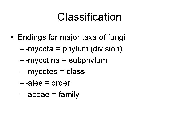 Classification • Endings for major taxa of fungi – -mycota = phylum (division) –