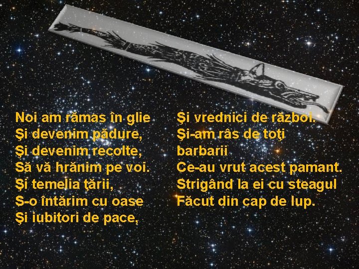 Noi am rămas în glie Şi devenim pădure, Şi devenim recolte, Să vă hrănim