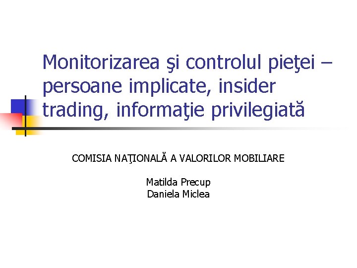 Monitorizarea şi controlul pieţei – persoane implicate, insider trading, informaţie privilegiată COMISIA NAŢIONALĂ A