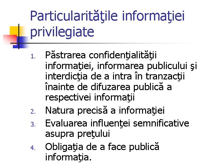 Particularităţile informaţiei privilegiate 1. 2. 3. 4. Păstrarea confidenţialităţii informaţiei, informarea publicului şi interdicţia