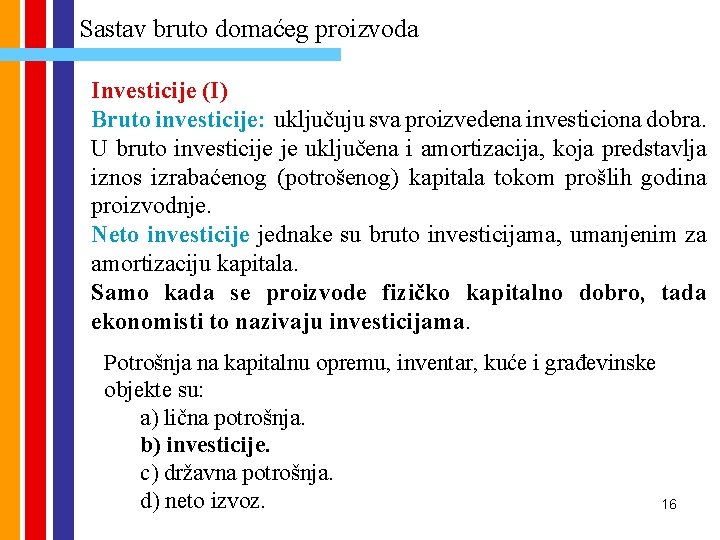 Sastav bruto domaćeg proizvoda Investicije (I) Bruto investicije: uključuju sva proizvedena investiciona dobra. U