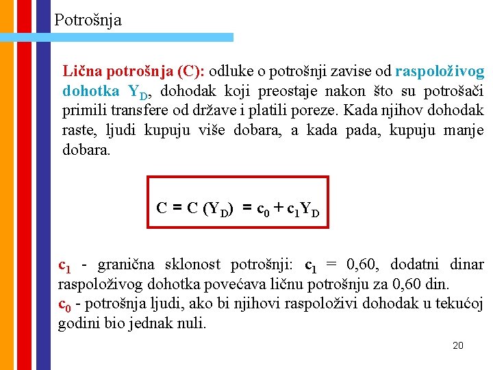 Potrošnja Lična potrošnja (C): odluke o potrošnji zavise od raspoloživog dohotka YD, dohodak koji