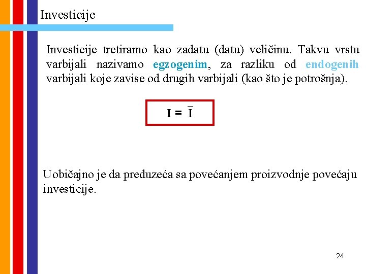 Investicije tretiramo kao zadatu (datu) veličinu. Takvu vrstu varbijali nazivamo egzogenim, za razliku od