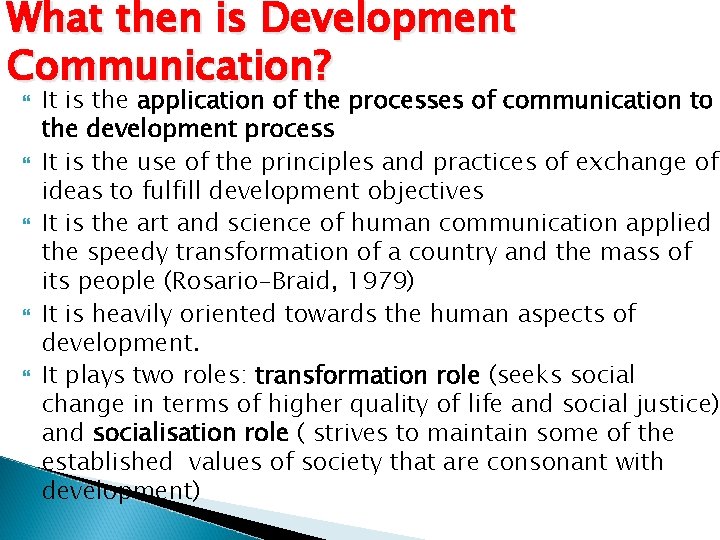 What then is Development Communication? It is the application of the processes of communication