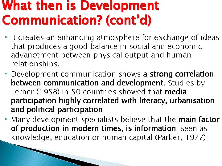 What then is Development Communication? (cont’d) It creates an enhancing atmosphere for exchange of