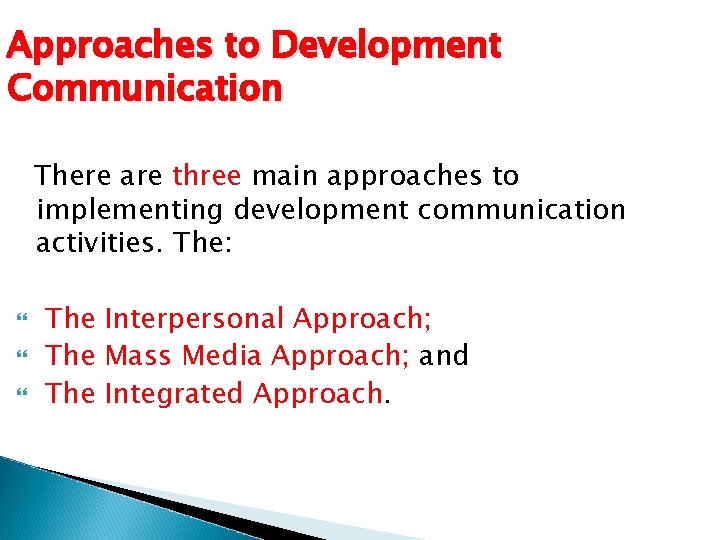 Approaches to Development Communication There are three main approaches to implementing development communication activities.