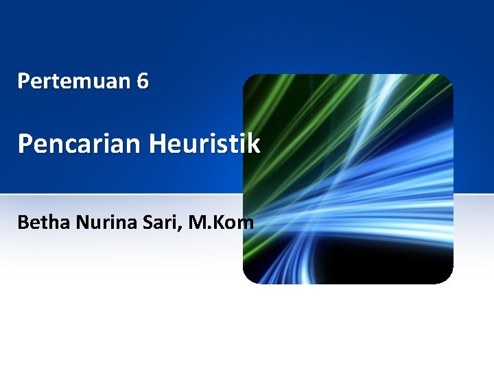 Pertemuan 6 Pencarian Heuristik Betha Nurina Sari, M. Kom 