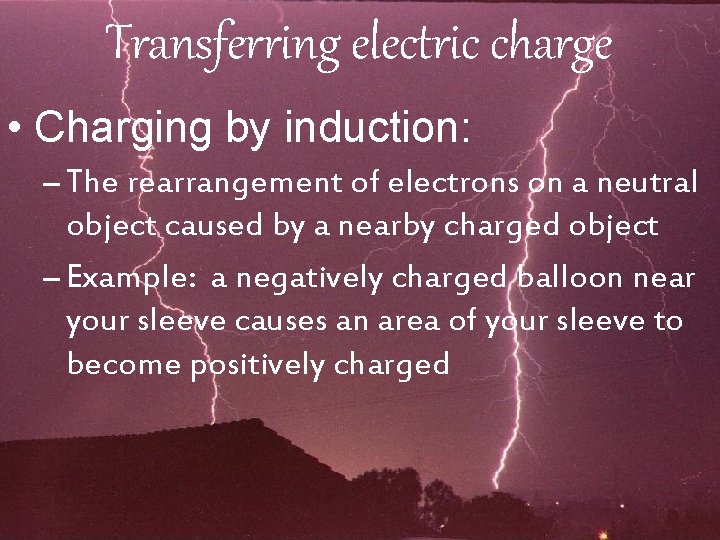 Transferring electric charge • Charging by induction: – The rearrangement of electrons on a