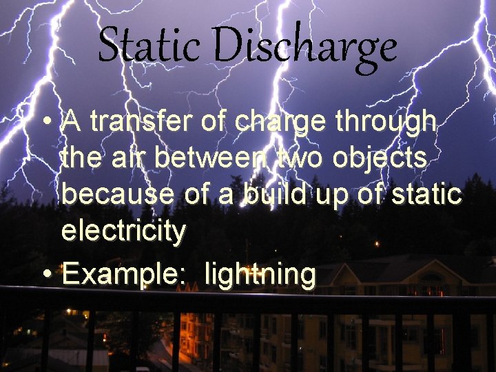 Static Discharge • A transfer of charge through the air between two objects because
