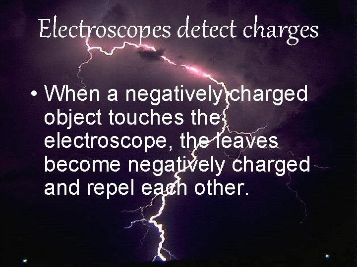 Electroscopes detect charges • When a negatively charged object touches the electroscope, the leaves