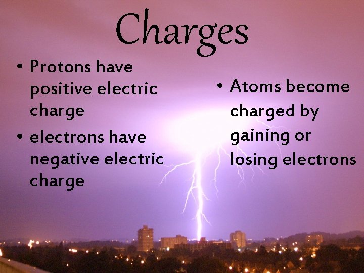 Charges • Protons have positive electric charge • electrons have negative electric charge •