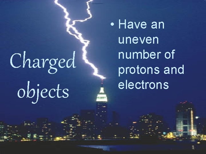 Charged objects • Have an uneven number of protons and electrons 