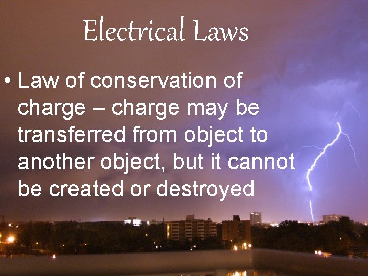 Electrical Laws • Law of conservation of charge – charge may be transferred from