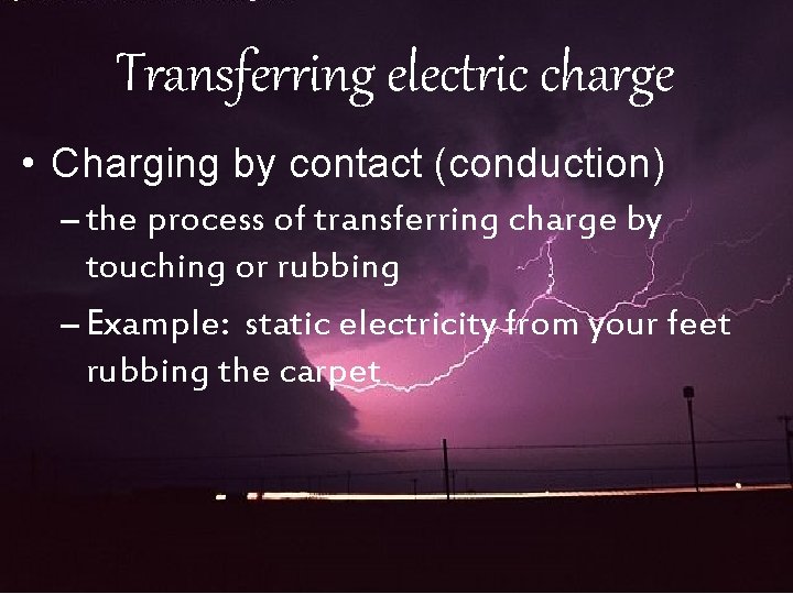 Transferring electric charge • Charging by contact (conduction) – the process of transferring charge