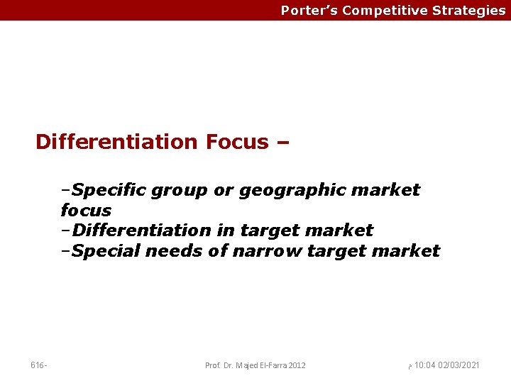 Porter’s Competitive Strategies Differentiation Focus – –Specific group or geographic market focus –Differentiation in