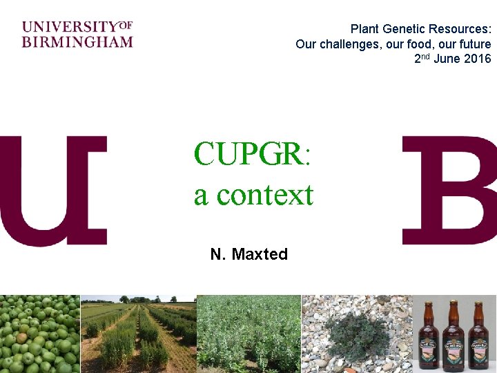 Plant Genetic Resources: Our challenges, our food, our future 2 nd June 2016 CUPGR: