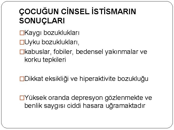 ÇOCUĞUN CİNSEL İSTİSMARIN SONUÇLARI �Kaygı bozuklukları �Uyku bozuklukları, �kabuslar, fobiler, bedensel yakınmalar ve korku