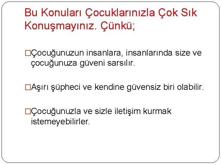 Bu Konuları Çocuklarınızla Çok Sık Konuşmayınız. Çünkü; �Çocuğunuzun insanlara, insanlarında size ve çocuğunuza güveni