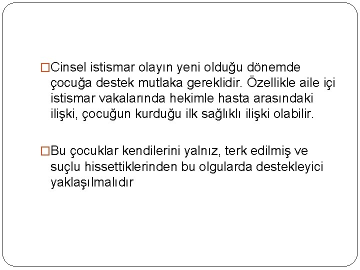 �Cinsel istismar olayın yeni olduğu dönemde çocuğa destek mutlaka gereklidir. Özellikle aile içi istismar