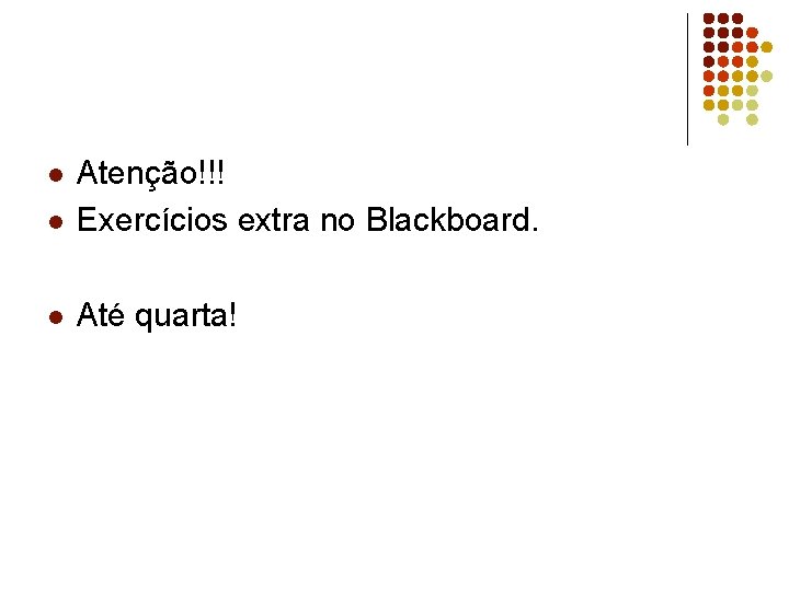 l Atenção!!! Exercícios extra no Blackboard. l Até quarta! l l Atenção!!! Exercícios extra no Blackboard. l Até quarta! l