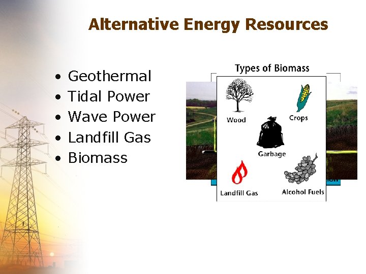 Alternative Energy Resources • • • Geothermal Tidal Power Wave Power Landfill Gas Biomass